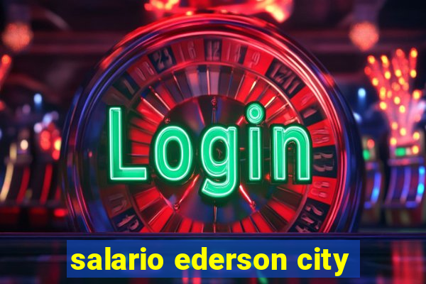 salario ederson city